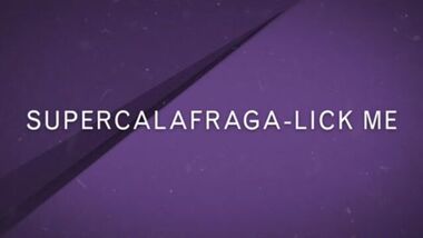 Supercalafraga-Lick Me
